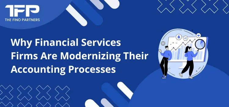 Why Financial Services Firms Are Modernizing Their Accounting Processes